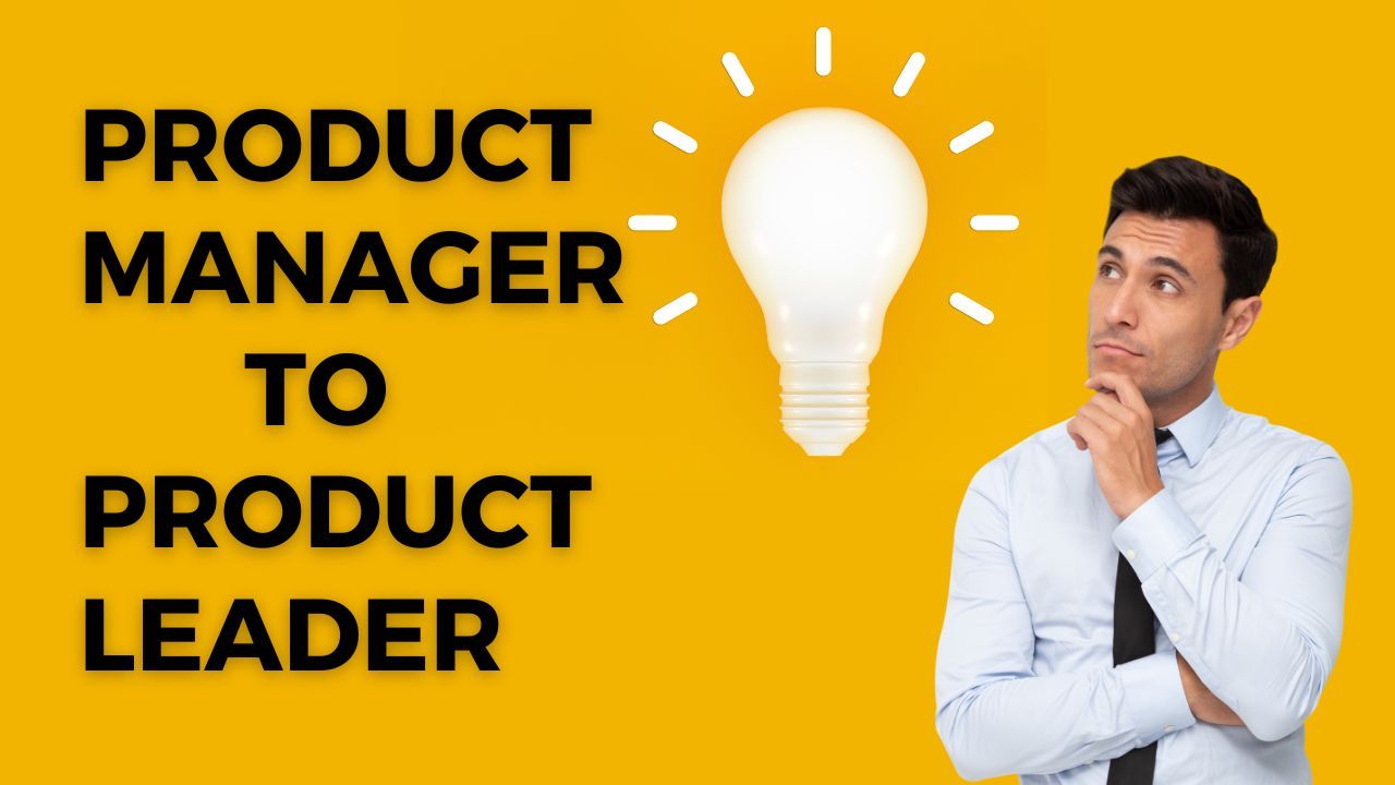 How to Get from Product Manager to Product Leader